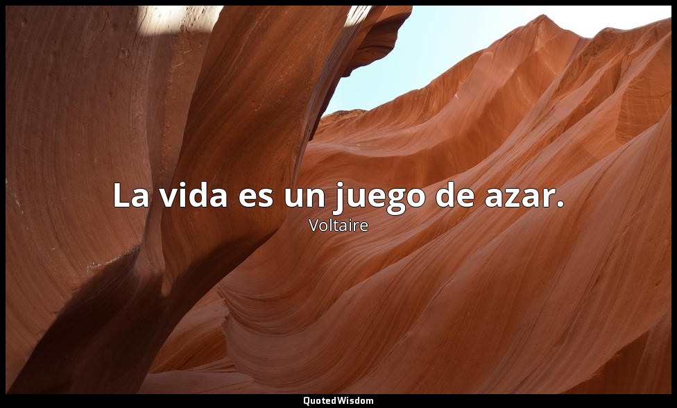 La vida es un juego de azar. — Voltaire