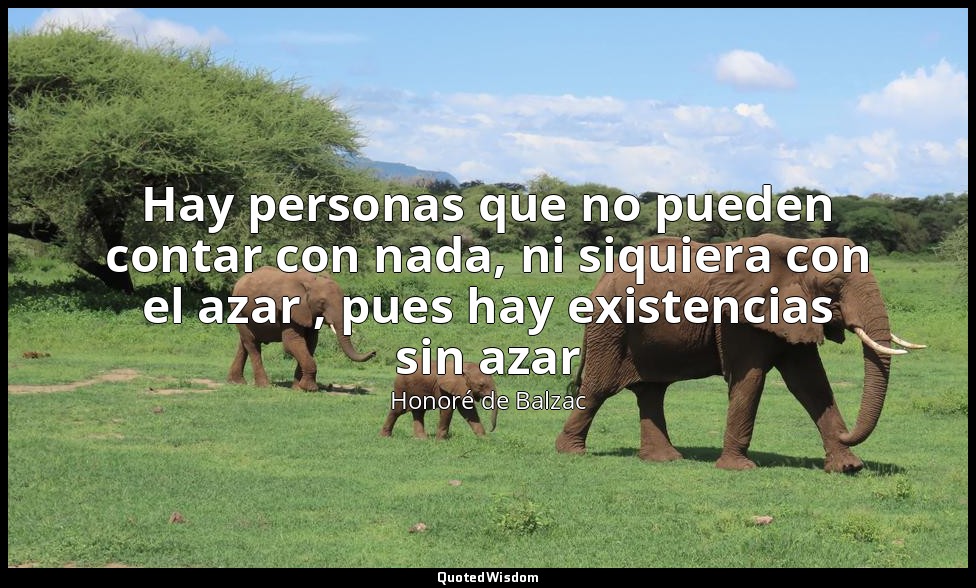 Hay personas que no pueden contar con nada, ni siquiera con el azar , pues hay e — Honoré de Balzac