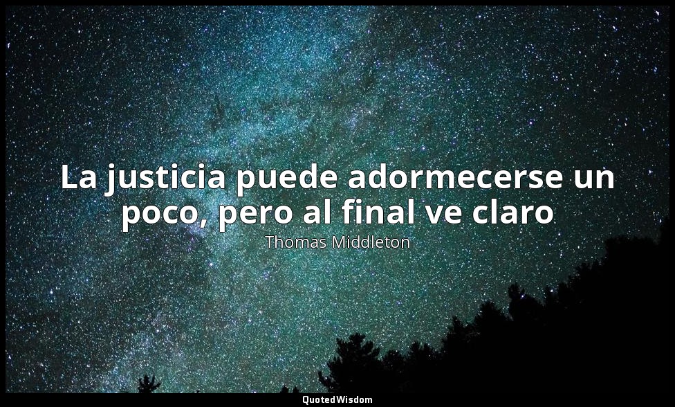 La justicia puede adormecerse un poco, pero al final ve claro — Thomas Middleton