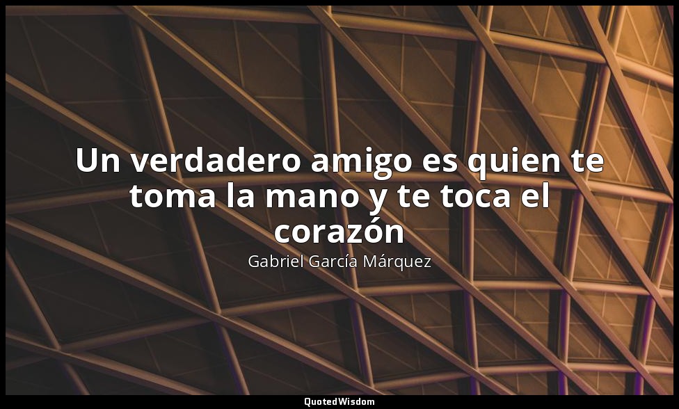 Un verdadero amigo es quien te toma la mano y te toca el corazón — Gabriel García Márquez