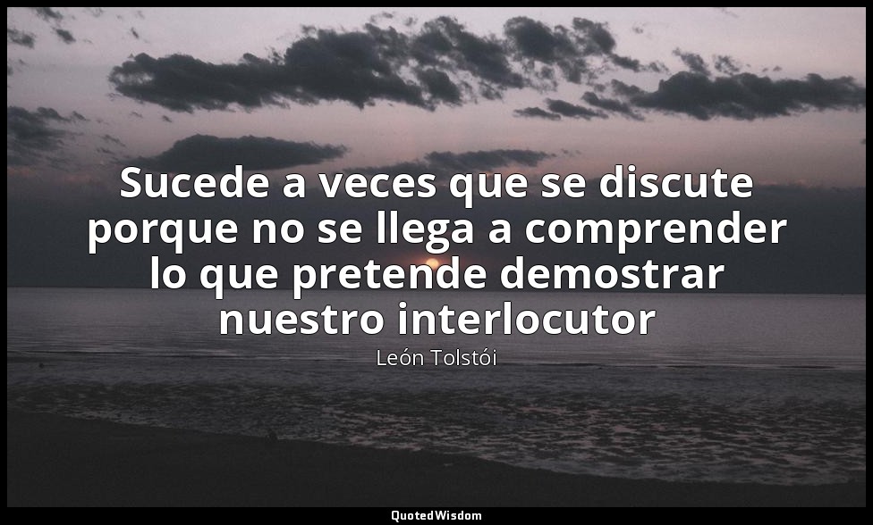 Sucede a veces que se discute porque no se llega a comprender lo que pretende de — León Tolstói