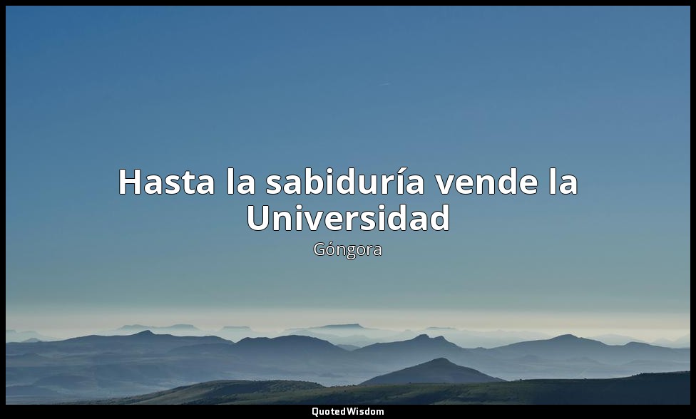 Hasta la sabiduría vende la Universidad — Góngora