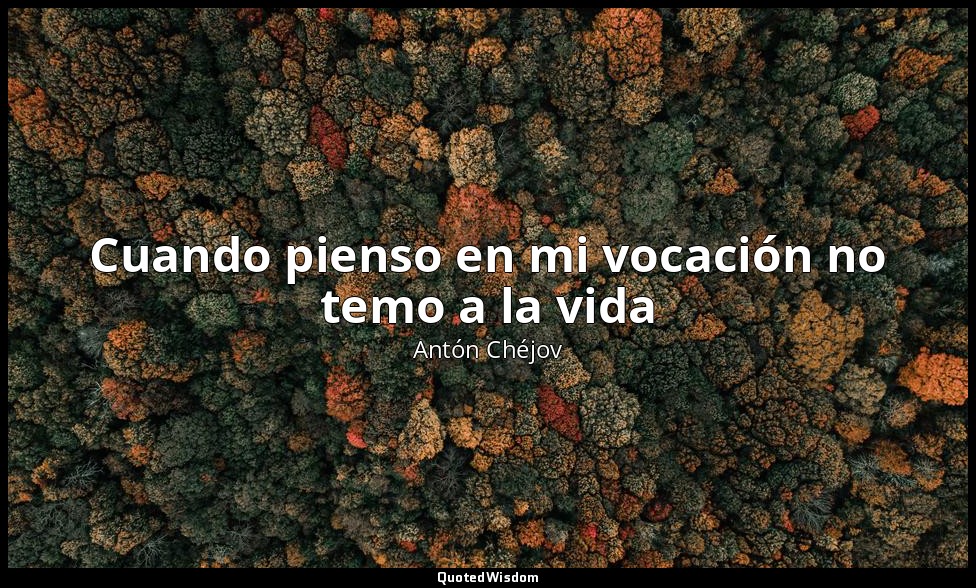 Cuando pienso en mi vocación no temo a la vida — Antón Chéjov