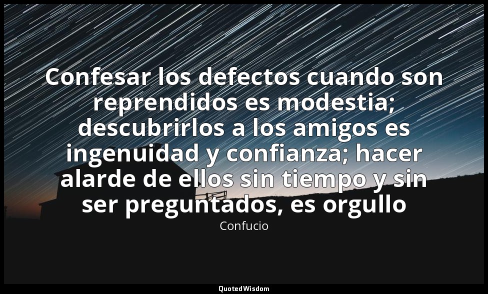 Confesar los defectos cuando son reprendidos es modestia; descubrirlos a los ami — Confucio
