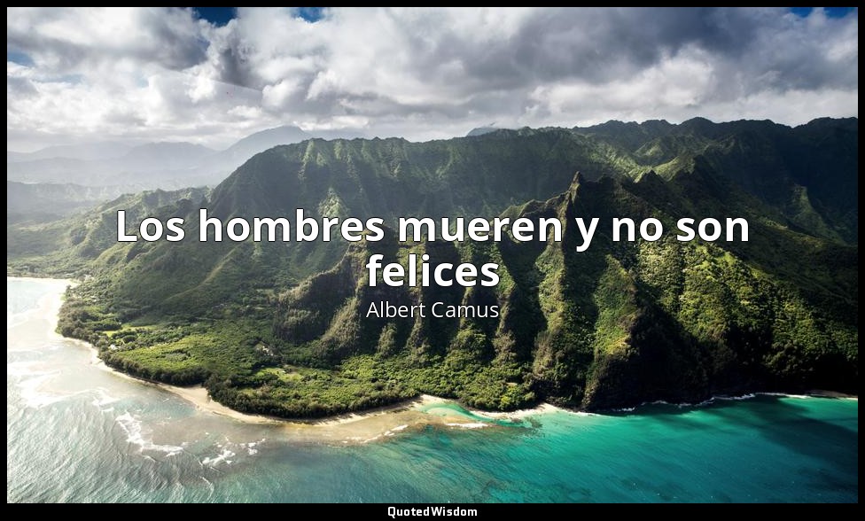 Los hombres mueren y no son felices — Albert Camus