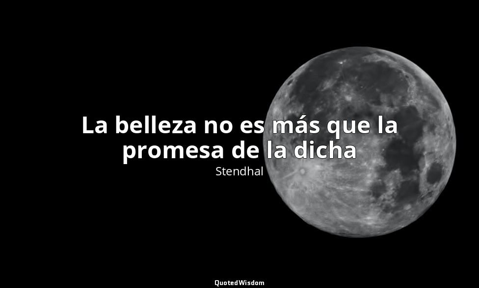 La belleza no es más que la promesa de la dicha — Stendhal