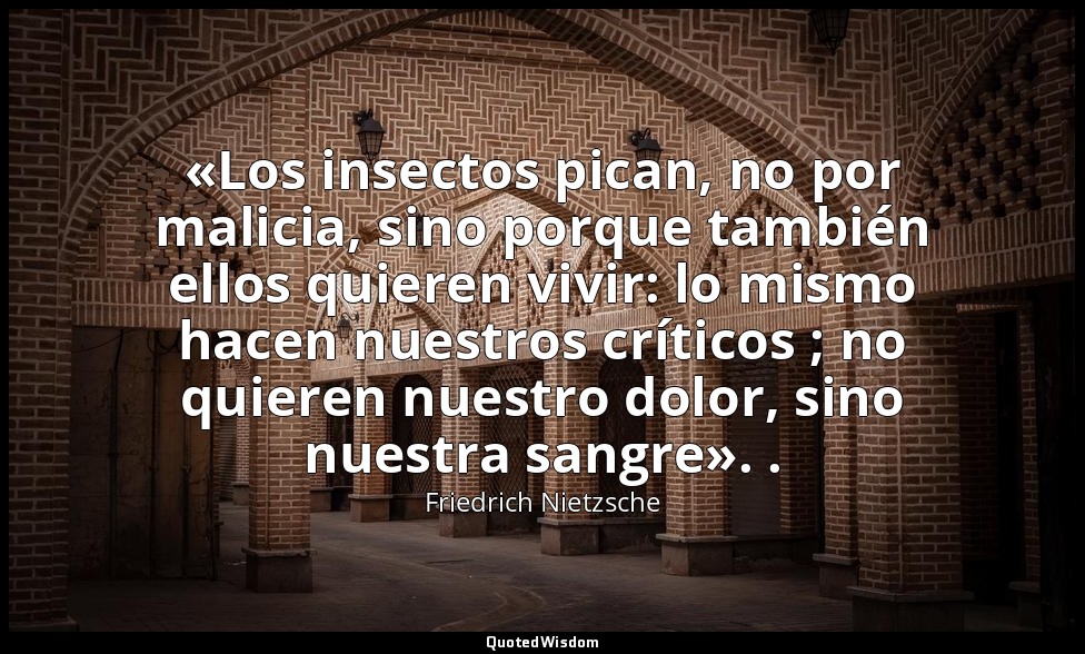 «Los insectos pican, no por malicia, sino porque también ellos quieren vivir: lo — Friedrich Nietzsche