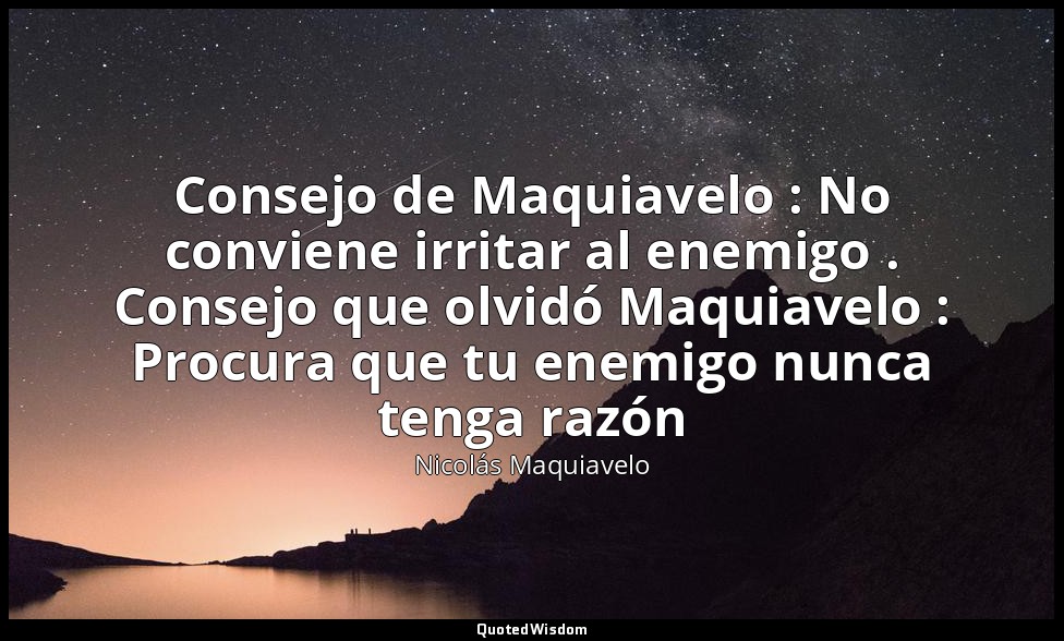 Consejo de Maquiavelo : No conviene irritar al enemigo . Consejo que olvidó Maqu — Nicolás Maquiavelo