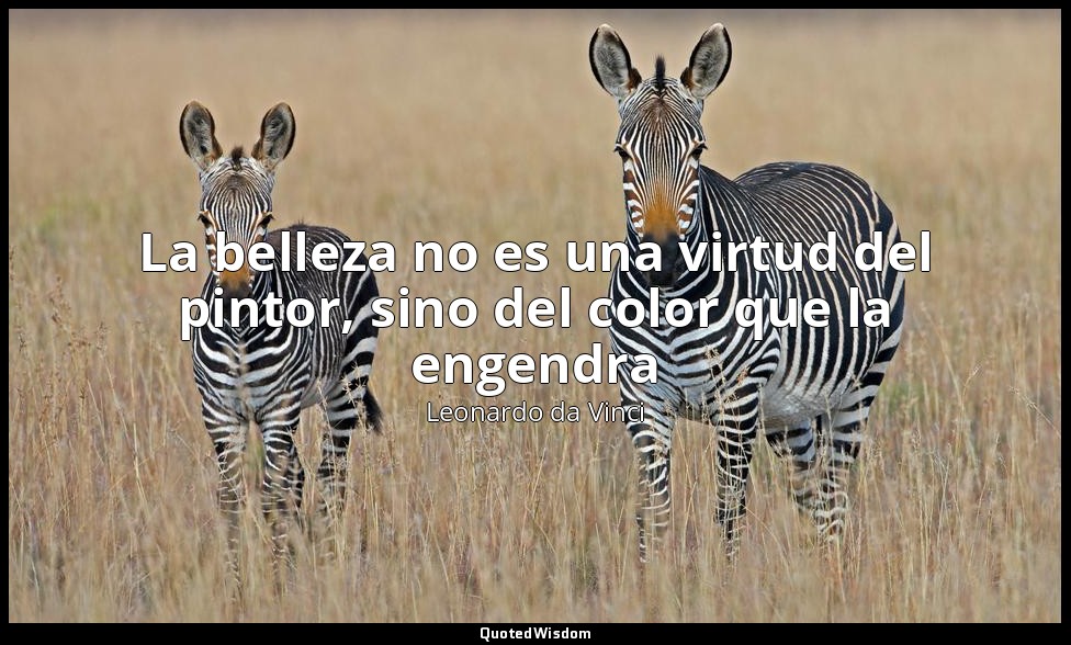 La belleza no es una virtud del pintor, sino del color que la engendra — Leonardo da Vinci