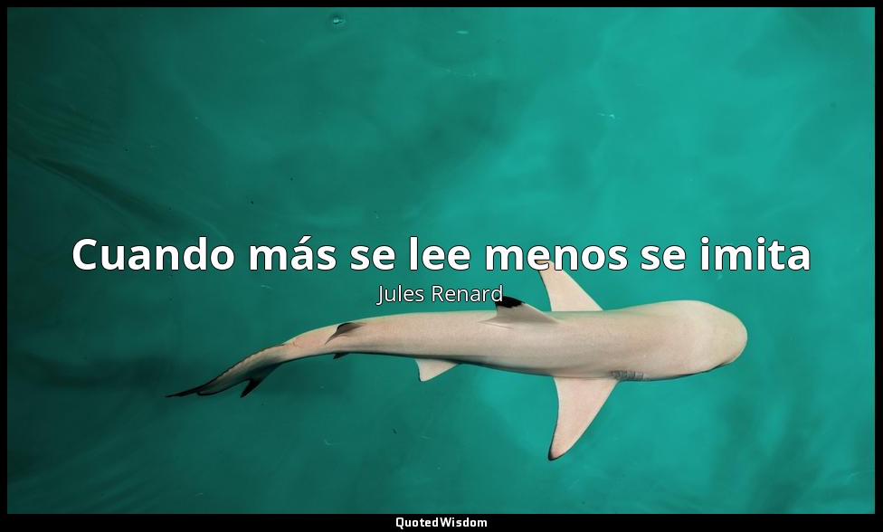 Cuando más se lee menos se imita — Jules Renard