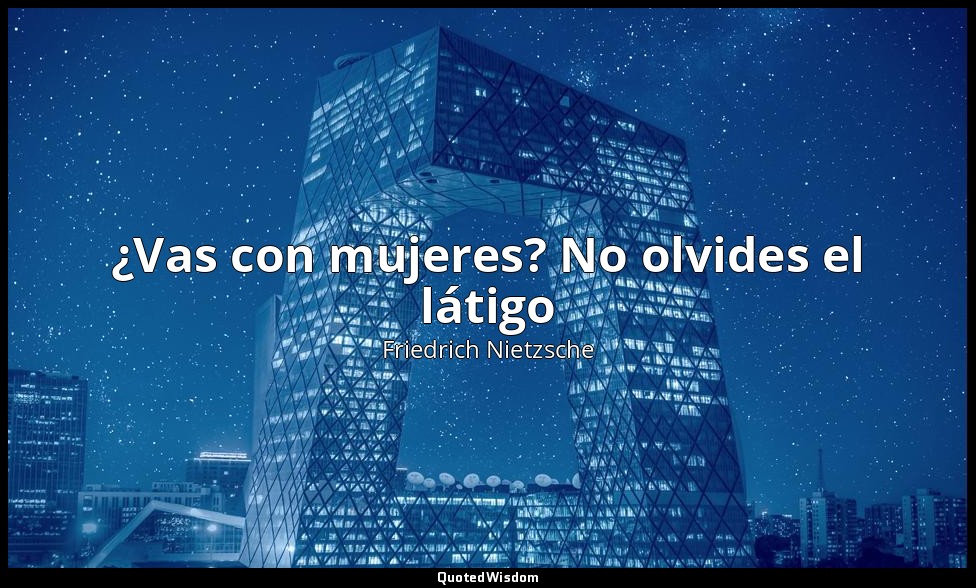 ¿Vas con mujeres? No olvides el látigo — Friedrich Nietzsche