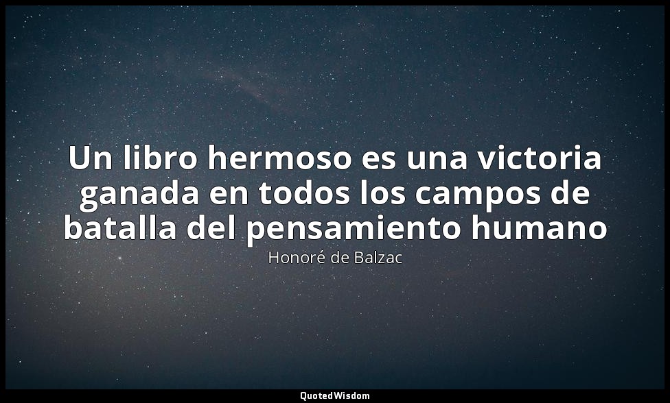 Un libro hermoso es una victoria ganada en todos los campos de batalla del pensa — Honoré de Balzac