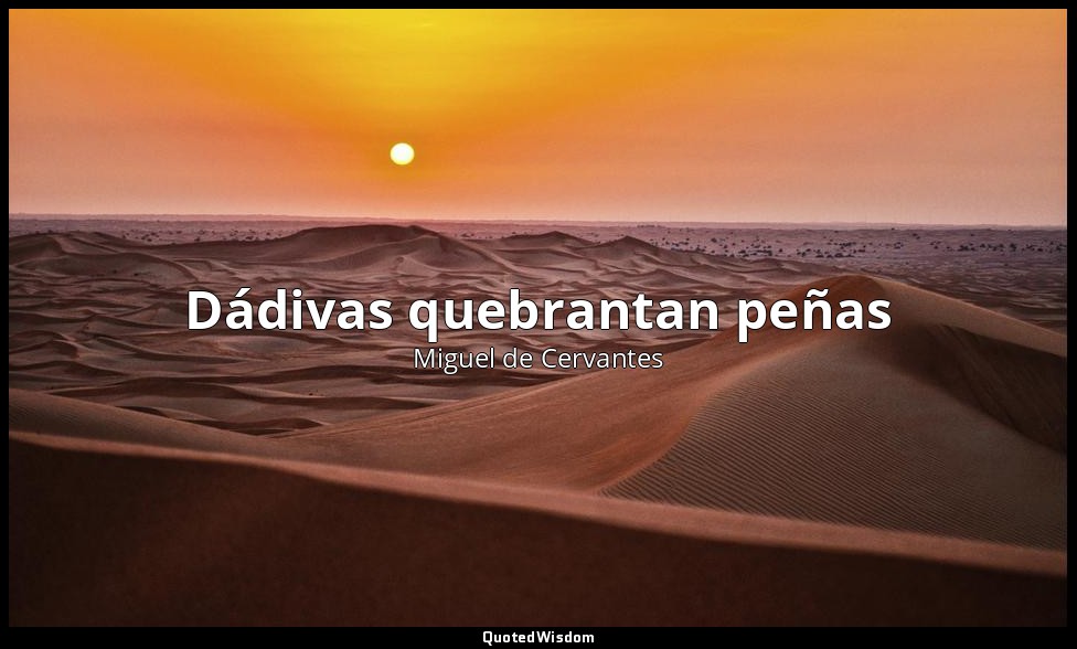 Dádivas quebrantan peñas — Miguel de Cervantes