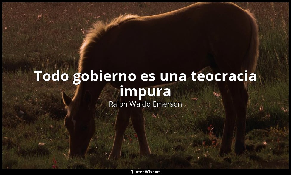 Todo gobierno es una teocracia impura — Ralph Waldo Emerson