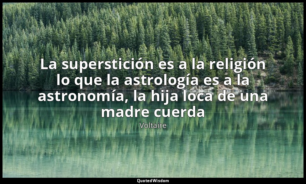 La superstición es a la religión lo que la astrología es a la astronomía, la hij — Voltaire