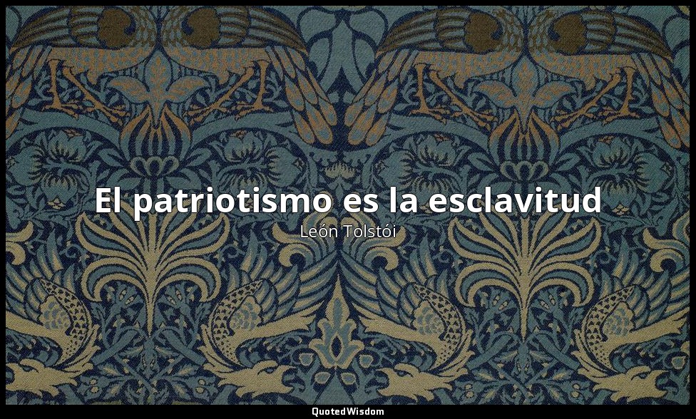 El patriotismo es la esclavitud — León Tolstói