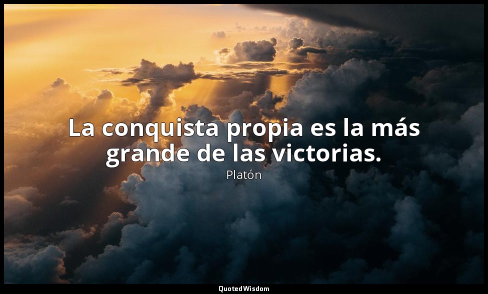 La conquista propia es la más grande de las victorias. — Platón