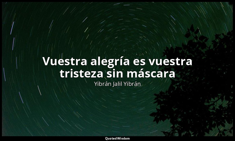 Vuestra alegría es vuestra tristeza sin máscara — Yibrán Jalil Yibrán