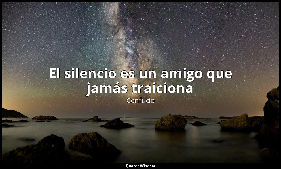 El silencio es un amigo que jamás traiciona — Confucio