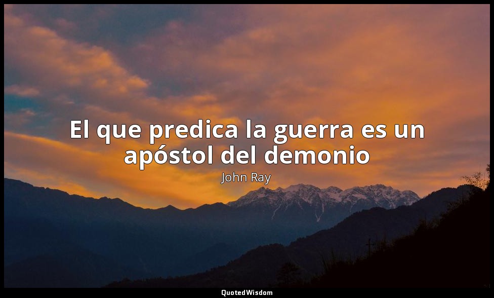 El que predica la guerra es un apóstol del demonio — John Ray