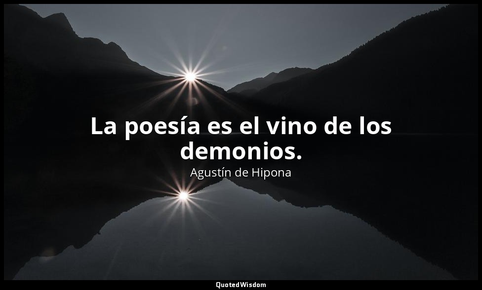 La poesía es el vino de los demonios. — Agustín de Hipona