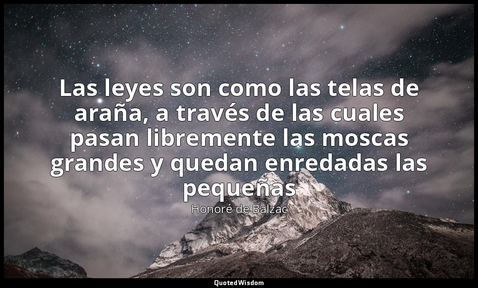 Las leyes son como las telas de araña, a través de las cuales pasan libremente l — Honoré de Balzac