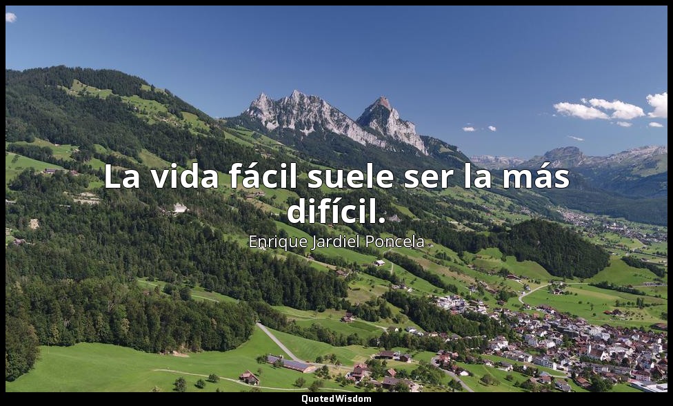 La vida fácil suele ser la más difícil. — Enrique Jardiel Poncela
