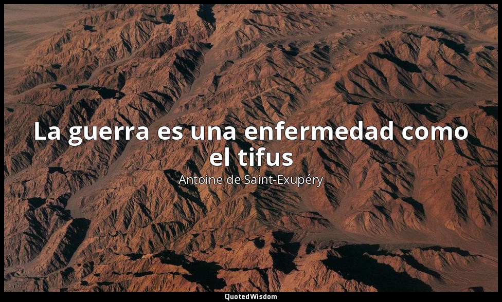La guerra es una enfermedad como el tifus — Antoine de Saint-Exupéry