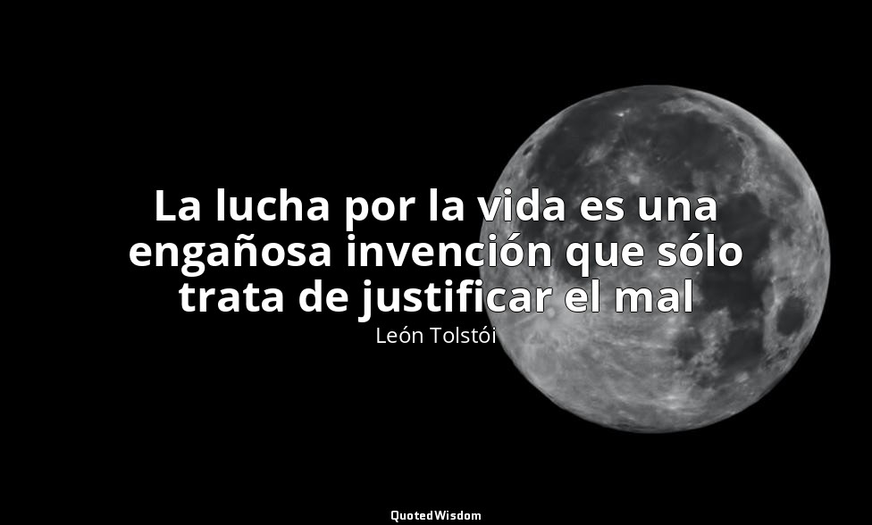 La lucha por la vida es una engañosa invención que sólo trata de justificar el m — León Tolstói