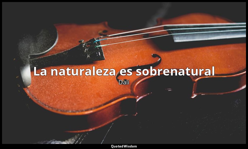 La naturaleza es sobrenatural — Dalí