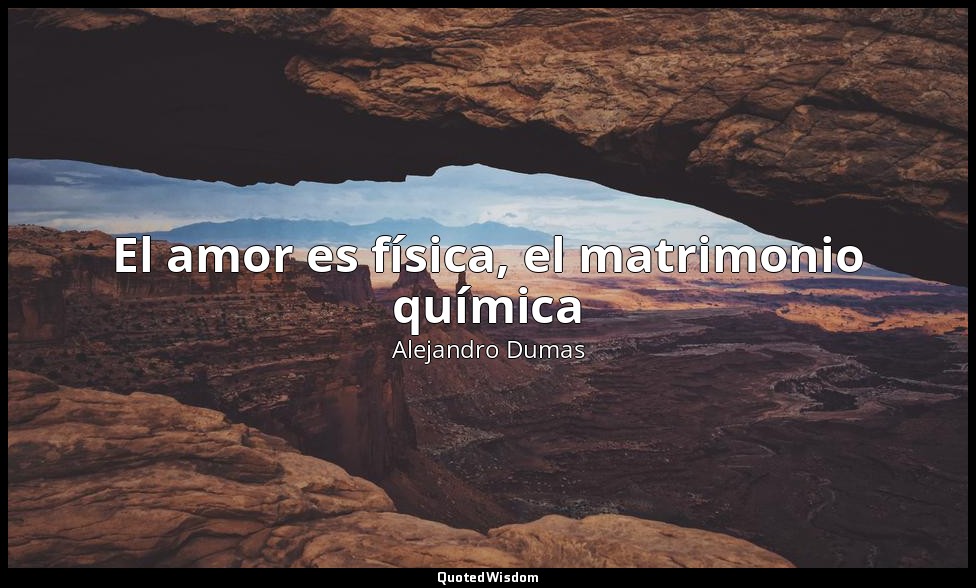 El amor es física, el matrimonio química — Alejandro Dumas