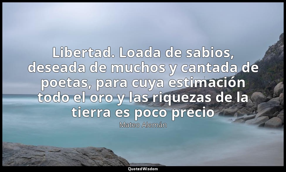 Libertad. Loada de sabios, deseada de muchos y cantada de poetas, para cuya esti — Mateo Alemán