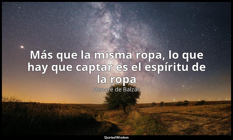 Más que la misma ropa, lo que hay que captar es el espíritu de la ropa — Honoré de Balzac