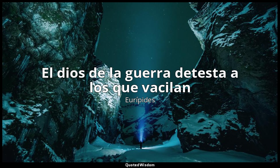 El dios de la guerra detesta a los que vacilan — Eurípides