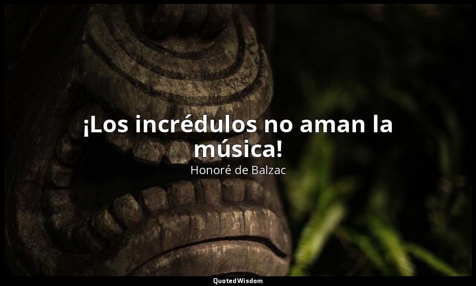 ¡Los incrédulos no aman la música! — Honoré de Balzac