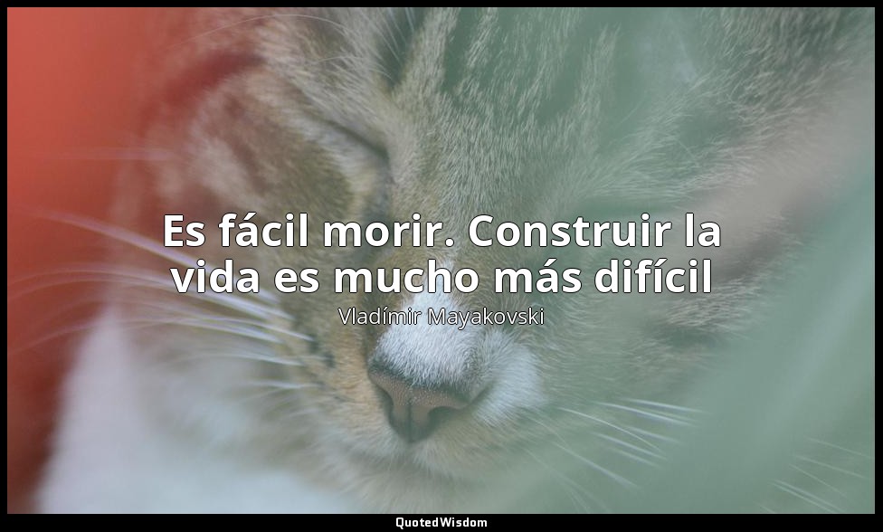 Es fácil morir. Construir la vida es mucho más difícil — Vladímir Mayakovski