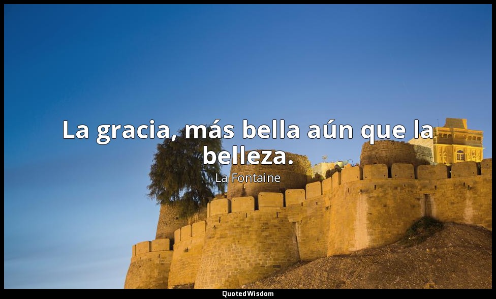 La gracia, más bella aún que la belleza. — La Fontaine