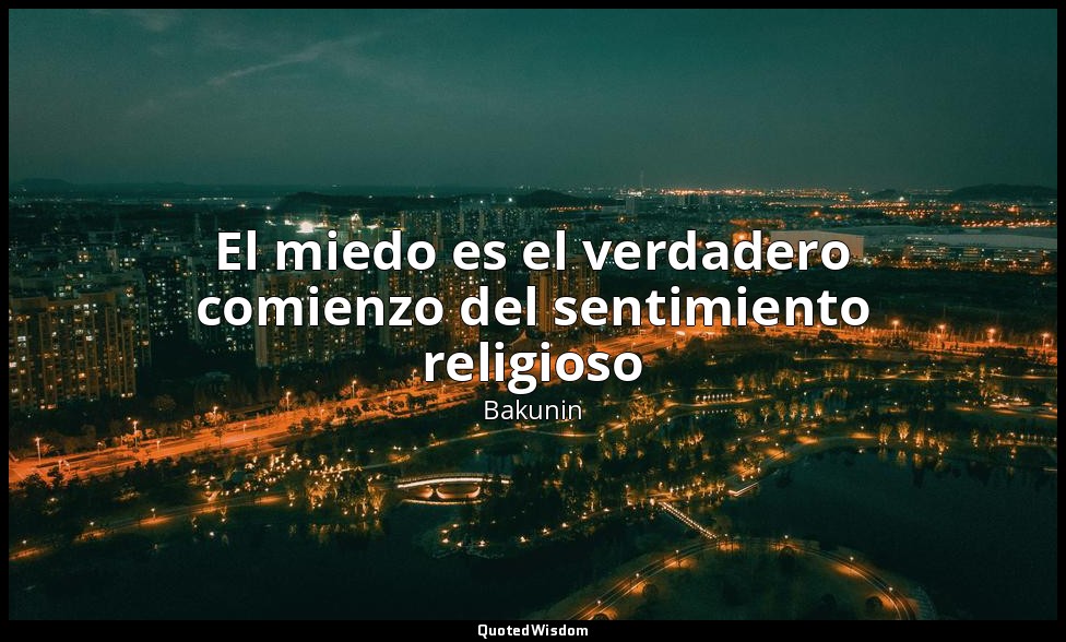 El miedo es el verdadero comienzo del sentimiento religioso — Bakunin