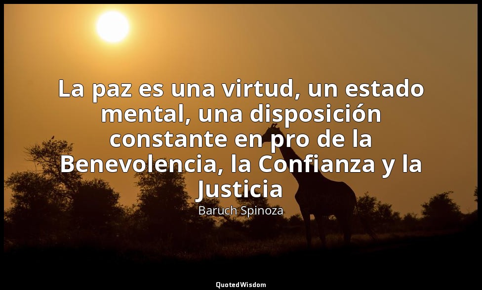 La paz es una virtud, un estado mental, una disposición constante en pro de la B — Baruch Spinoza