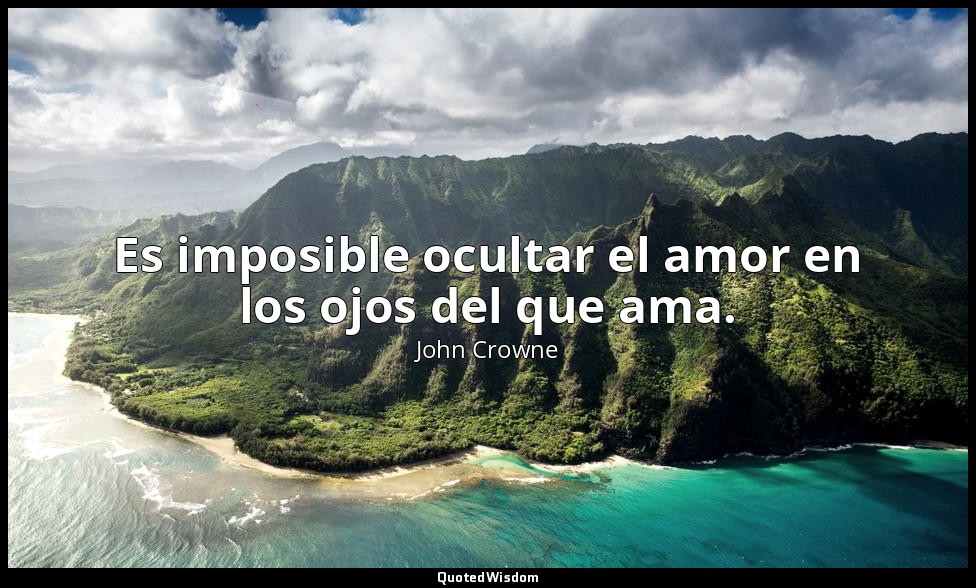 Es imposible ocultar el amor en los ojos del que ama. — John Crowne