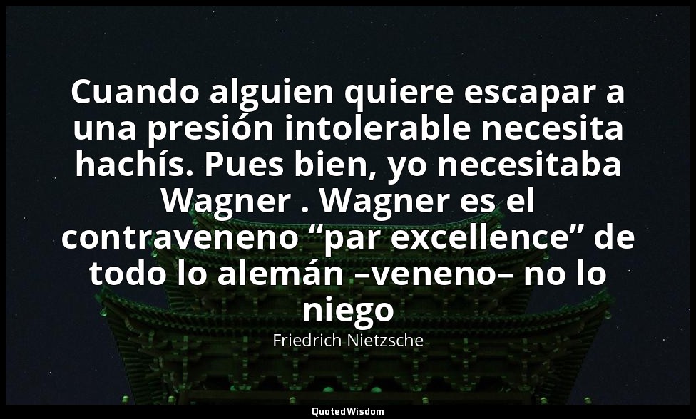 Cuando alguien quiere escapar a una presión intolerable necesita hachís. Pues bi — Friedrich Nietzsche