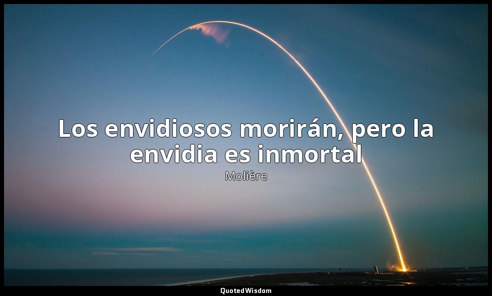 Los envidiosos morirán, pero la envidia es inmortal — Molière