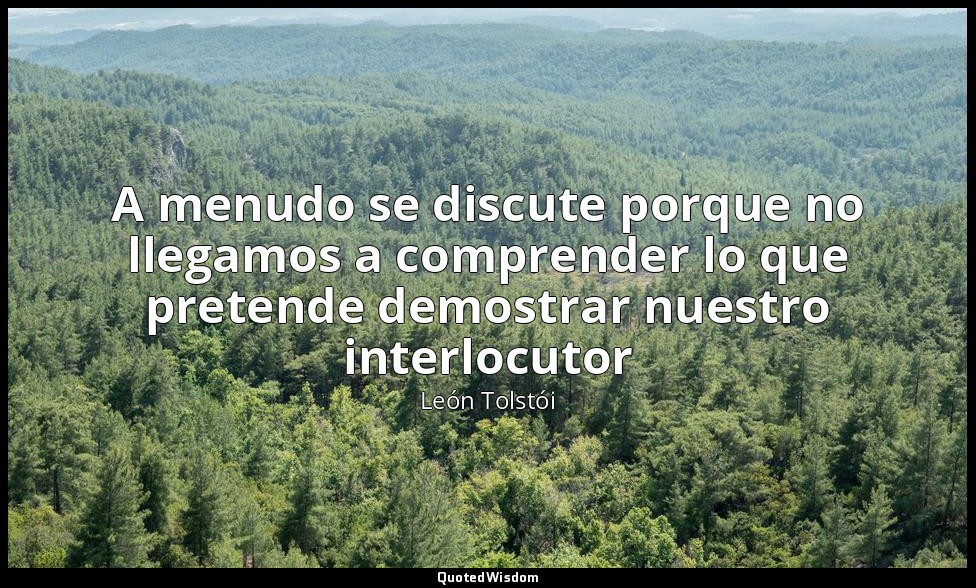 A menudo se discute porque no llegamos a comprender lo que pretende demostrar nu — León Tolstói