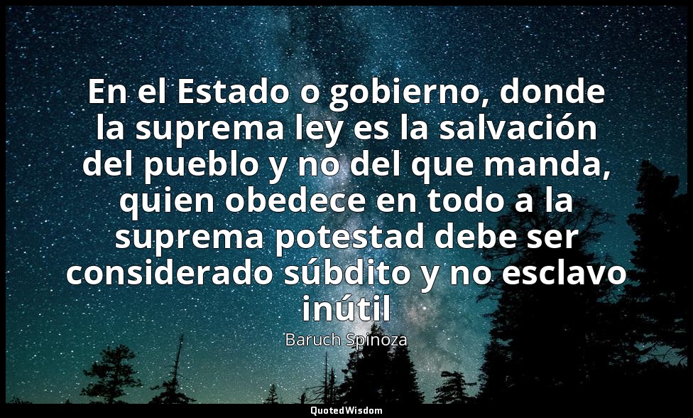 En el Estado o gobierno, donde la suprema ley es la salvación del pueblo y no de — Baruch Spinoza
