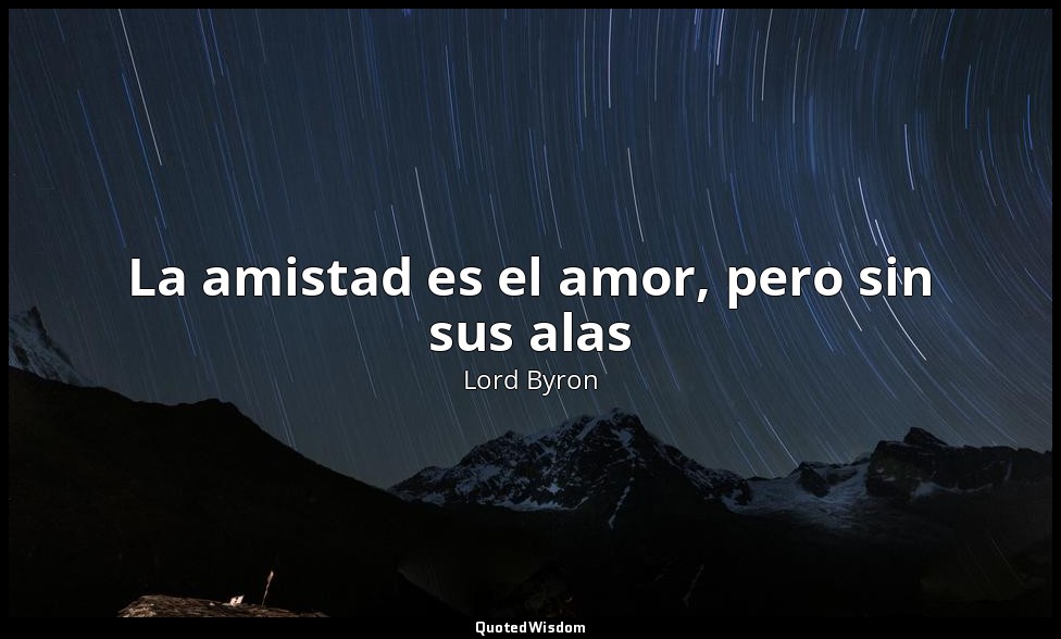 La amistad es el amor, pero sin sus alas — Lord Byron