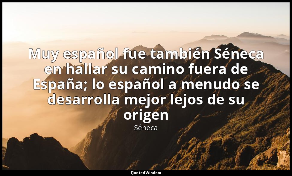 Muy español fue también Séneca en hallar su camino fuera de España; lo español a — Séneca