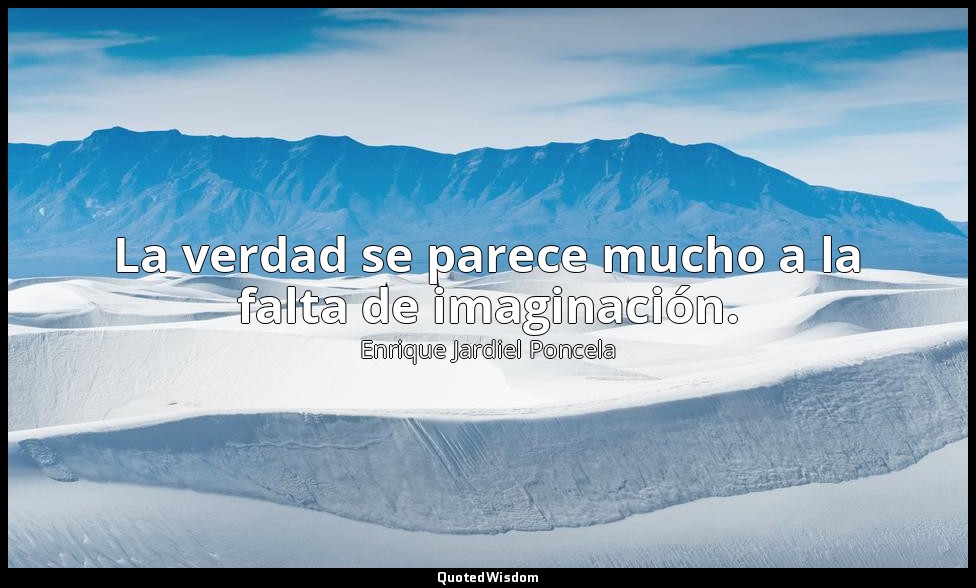 La verdad se parece mucho a la falta de imaginación. — Enrique Jardiel Poncela