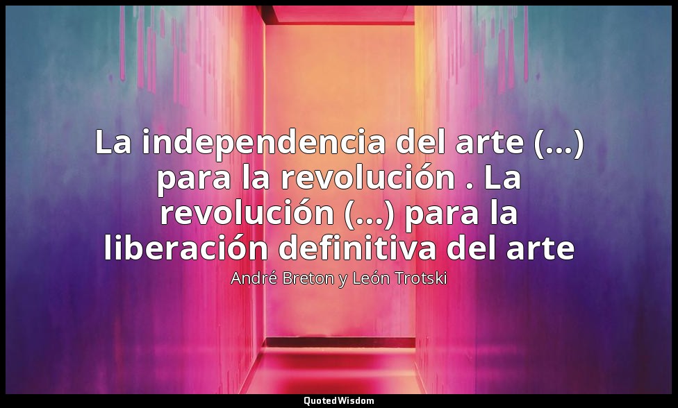 La independencia del arte (...) para la revolución . La revolución (...) para la — André Breton y León Trotski