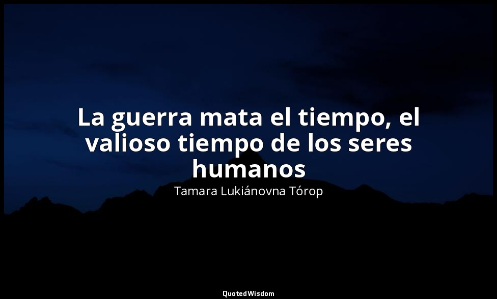 La guerra mata el tiempo, el valioso tiempo de los seres humanos — Tamara Lukiánovna Tórop