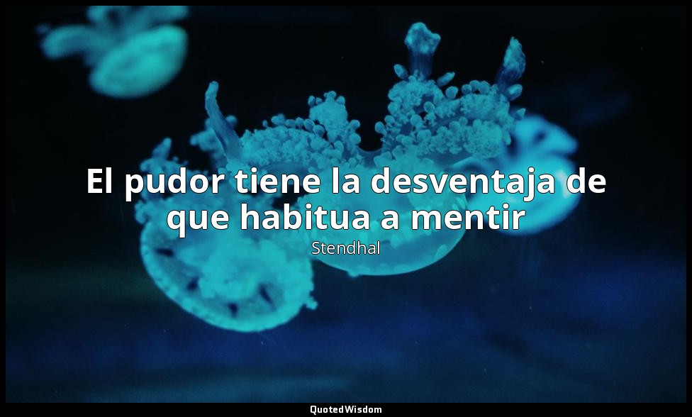 El pudor tiene la desventaja de que habitua a mentir — Stendhal